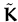 $ \tilde{{\boldsymbol { K } }}$