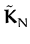 $\displaystyle \tilde{{\boldsymbol { K } }}_{N}^{}$