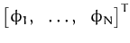$ \begin{bmatrix}\phi_1,&\ldots,&\phi_N\end{bmatrix}^{T}_{}$