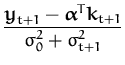 $\displaystyle {\frac{{\boldsymbol { y } }_{t+1} - {\boldsymbol { \alpha } }^T{\boldsymbol { k } }_{t+1}}{\sigma_0^2 + \sigma_{t+1}^2}}$