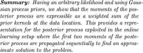\begin{summary}
Having an arbitrary likelihood and using Gaussian process prior...
...ated sequentially to find an approximate solution
to the problem.
\end{summary}