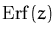 $\ensuremath{\mathrm{Erf}}(z)$