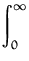 $\displaystyle \int_{0}^{\infty}$