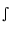 $\scriptstyle \int$