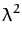 $\displaystyle \lambda^{2}_{}$