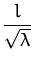 $\displaystyle {\frac{l}{\sqrt{\lambda}}}$