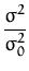 $\displaystyle {\frac{\sigma^2}{\sigma_0^2}}$