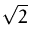 $\displaystyle \sqrt{2}$