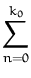 $\displaystyle \sum_{n=0}^{k_0}$