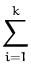 $\displaystyle \sum_{i=1}^{k}$