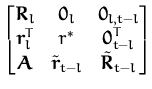 $\displaystyle \begin{bmatrix}{\boldsymbol { R } }_{l} & {\boldsymbol { 0 } }_l ...
...{{\boldsymbol { r } }}_{t-l} & \tilde{{\boldsymbol { R } }}_{t-l} \end{bmatrix}$