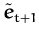 $ \tilde{{\boldsymbol { e } }}_{t+1}^{}$