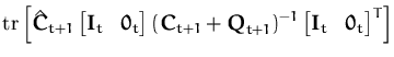$\displaystyle \ensuremath{\mathrm{tr}}\left[\hat{{\boldsymbol { C } }}_{t+1}
\b...
...{bmatrix}{\boldsymbol { I } }_t & {\boldsymbol { 0 } }_t\end{bmatrix}^T
\right]$