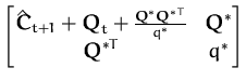 $\displaystyle \begin{bmatrix}
\hat{{\boldsymbol { C } }}_{t+1} + {\boldsymbol {...
...{q^*} & {\boldsymbol { Q } }^*\\
{\boldsymbol { Q } }^{*T} & q^*
\end{bmatrix}$