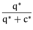 $\displaystyle {\frac{q^*}{q^* + c^*}}$