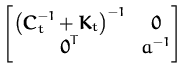 $\displaystyle \begin{bmatrix}\left({\boldsymbol { C } }_t^{-1}+{\boldsymbol { K...
...)^{-1} & {\boldsymbol { 0 } } \\  {\boldsymbol { 0 } }^T & a^{-1} \end{bmatrix}$