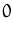 $\displaystyle 0$