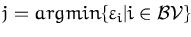 $j = argmin \{\ensuremath{\mathrm{\varepsilon}}_i\vert i\in \ensuremath{{\cal{BV}}} \}$