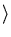 $\displaystyle \rangle$